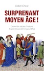 Surprenant Moyen Age ! Quand dix siècles d'histoire éclairent la société d'aujourd'hui, 2020, 260 p.
