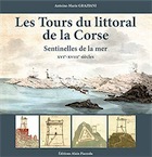 Les tours du littoral de la Corse. Sentinelles de la mer, XVIe-XVIIIe siècles, 2019, 276 p.