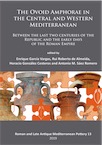 The Ovoid Amphorae in the Central and Western Mediterranean. Between the last two centuries of the Republic and the early days of the Roman Empire, 2019, 414 p.
