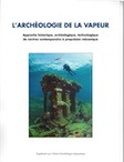L'archéologie de la vapeur. Approche historique, archéologique, technologique de navires contemporains à propulsion mécanique, (Suplément aux Cahiers d'archéologie subaquatique), 2020, 299 p.