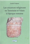 Les croyances religieuses en Tarentaise et Valais à l'époque romaine, 2020, 249 p., 110 ill. coul.