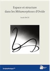 Espace et structure dans les Métamorphoses d'Ovide, (Scripta antiqua 130), 2020, 250 p.