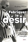 Fabriquer le désir. Histoire de la mode de l'Antiquité à nos jours, 2020, 320 p.