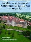 Le château et l'église de Châteauneuf (Côte-d'Or) au Moyen-Age, 2020, 220 p., 330 ill.