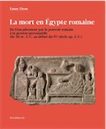 La mort en Égypte romaine. De l'encadrement par le pouvoir romain à la gestion personnelle (de 30 av. J.-C. au début du IVe siècle ap. J.-C.), 2020, 368 p., 40 ill.
