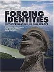 Forging Identities in the prehistory of Old Europe. Dividuals, individuals and communities, 7000-3000 BC, 2020, 452 p.