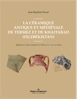 La céramique antique et médiévale de Termez et de Khaitabad (Ouzbékistan). Regards sur l'Asie centrale du IIIe siècle av. J.-C. au XVIIIe siècle, 2021, 282 p.