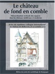 Le château de fond en comble. Hiérarchisation verticale des espaces dans les châteaux médiévaux et modernes, (actes septième coll. int. château de Bellecroix, oct. 2019), 2020, 632 p.