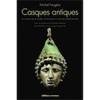 Casques antiques. Les visages de la guerre, de Mycènes à la fin de l'Empire romain, 2011, nvlle éd. revue, corrigé et augmentée, 192 p.