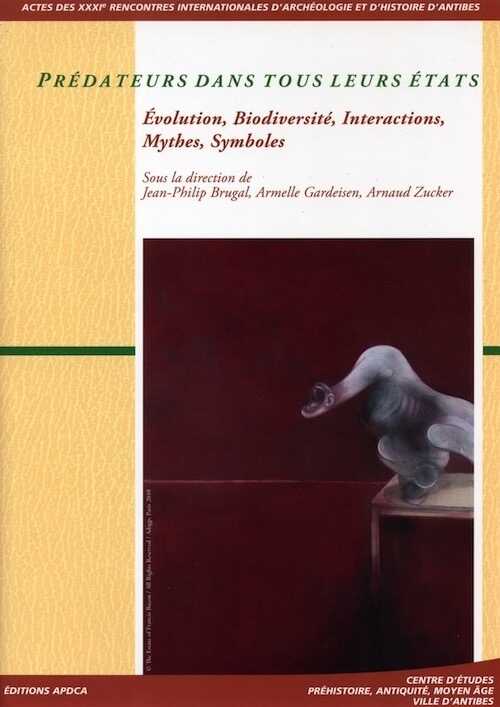 Prédateurs dans tous leurs états. Evolution, Biodiversité, Interactions, Mythes, Symboles, (actes XXXIe rencontres internationales d'archéologie et d'histoire d'Antibes, oct. 2010), 2011, 570 p.