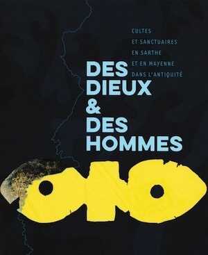 Des dieux & des hommes. Cultes et sanctuaires en Sarthe et en Mayenne dans l'Antiquité, (cat. expo. Le Mans, mars-sept. 2015), 2015, 316 p.