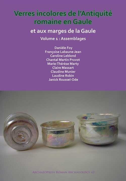 Verres incolores de l'antiquité romaine en Gaule et aux marges de la Gaule, 2018, 2 volumes.