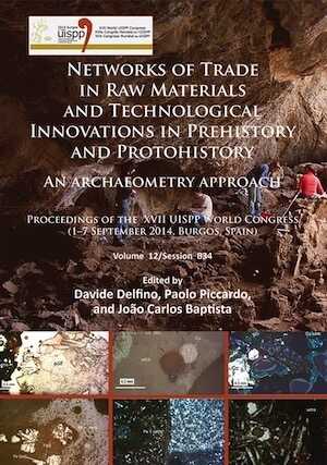 Networks of trade in raw materials and technological innovations in Prehistory and Protohistory. An archaeometry approach, (actes 17e coll. UISPP, Burgos, Espagne, sept. 2014, Volume 12 / Session B34), 2016, 104 p.