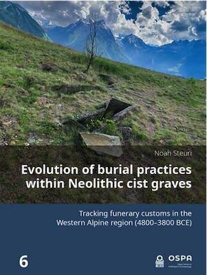 Evolution of burial practices within Neolithic cist graves. Tracking funerary customs in the Western Alpine region (4800–3800 BCE), 2025, 280 p.