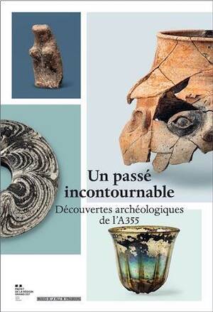 Un passé incontournable. Découvertes archéologiques de l'A355, 2025, 232 p., 180 p.