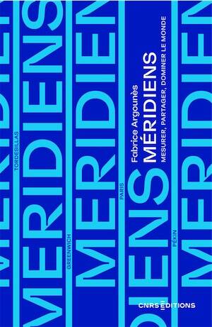 Méridiens. Mesurer, partager, dominer le monde, 2025, 317 p.