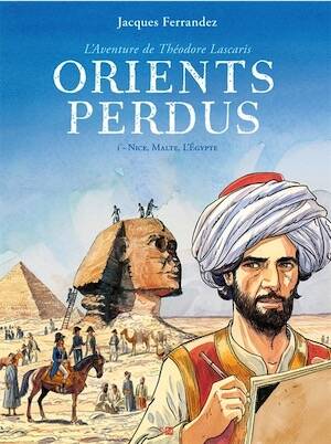 Orients perdus. L'Aventure de Théodore Lascaris. I - Nice, Malte, l'Égypte, 2025, 160 p.