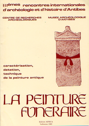 La Peinture funéraire. Caractérisation, datation, technique de la peinture antique (actes des IIIe Rencontres internationales d'Archéologie et d'Histoire d'Antibes, 12-14 oct. 1982), 1983, 115 p., nbr. ill.