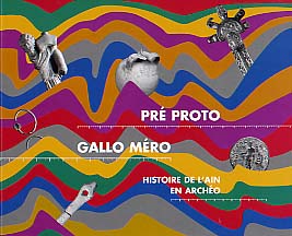 Pré Proto Gallo Méro. Histoire de l'Ain en archéo (Musée de Brou). Cat. expo. 1998, 143 p., nbr. ill. coul.