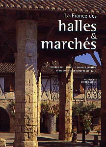 ÉPUISÉ - La France des halles et marchés, 1998, 160 p., 200 ph. n. et bl. et coul., rel.