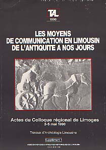 Moyens de communication en Limousin de l'Antiquité à nos jours (Actes du Coll. régional de Limoges, 1990), (1e suppl. à Trav. d'Archéo. Limousine), 1990, 143 p., nbr. ill.