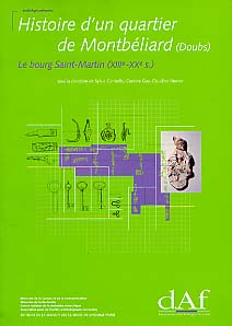 Histoire d'un quartier de Montbéliard (Doubs). Le bourg Saint-Martin (XIIIe-XXe s.) (DAF 83), 2000, 140 p., 101 fig.