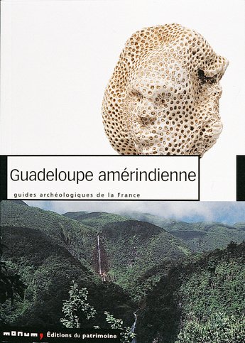 38 - Guadeloupe amérindienne, par Puech A., 2002, 120 p., 190 ph. coul., 10 n.b., 26 plans et schémas, restitutions en 3D.