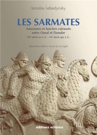 ÉPUISÉ - Les Sarmates. Amazones et lanciers cuirassés entre Oural et Danube, VIIe s. av. JC-VIe s. ap. J.-C., 2014, 395 p., 2e éd. rev. et corr.