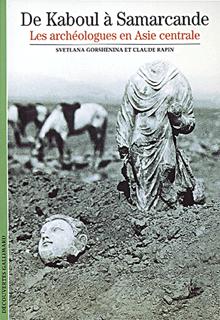 De Kaboul à Samarcande : Les Archéologues en Asie centrale, 2001, 159 p., nbr. ill. coul., br.