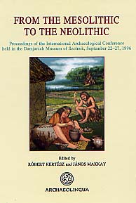 From the Mesolithic to the Neolithic, (Proceedings of the International Archaeological Conference held in the Damjanich Museum of Szolnok, Sept. 1996), 2001, 461 p.