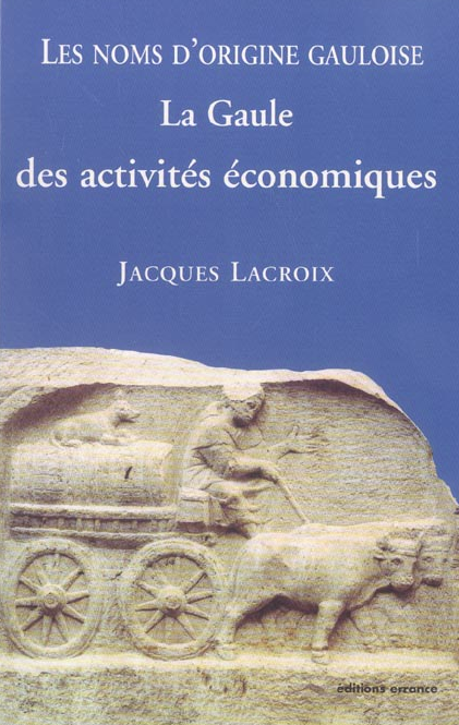 Les noms d'origine gauloise, la Gaule des activités économiques, 2005, 228 p., br.