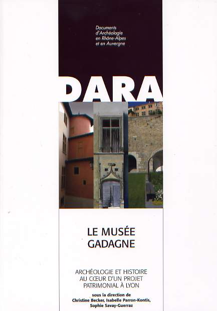 Le musée Gadagne. Archéologie et histoire au coeur d'un projet patrimonial à Lyon, (DARA 29), 2006, 238 p.