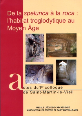De la spelunca à la roca : l'habitat troglodytique au Moyen Age, (actes 1er coll. Saint-Martin-le Vieil), 2006, 191 p.
