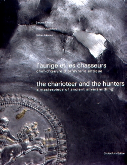 L'aurige et les chasseurs, Chef-d'oeuvre d'orfèvrerie antique. The charioteer and the hunters, A masterpiece of ancient silversmithing, 2007, 236 p., 135 ill. coul.