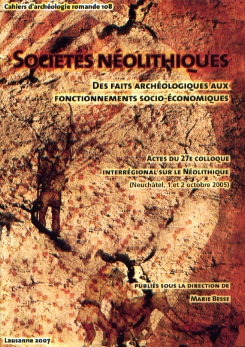 Sociétés néolithiques. Des faits archéologiques aux fonctionnements socio-économiques, (actes 27e coll. interrégional sur le Néolithique, Neuchâtel, oct. 2005), (CAR 108), 2007, 480 p.