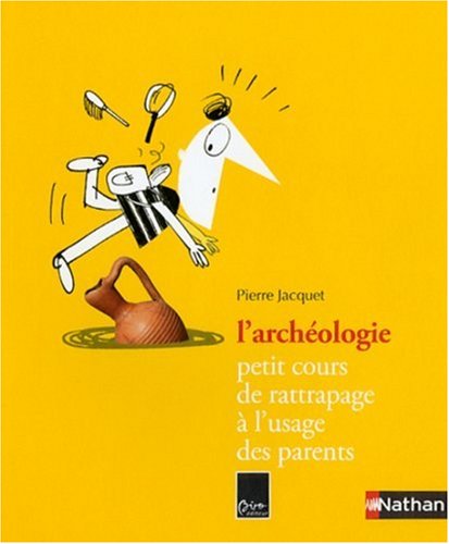 L'Archéologie, petit cours de rattrapage à l'usage des parents, 2007, 144 p.