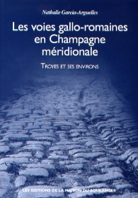 Les voies gallo-romaines en Champagne méridionale. Troyes et ses environs, 2007, 144 p.