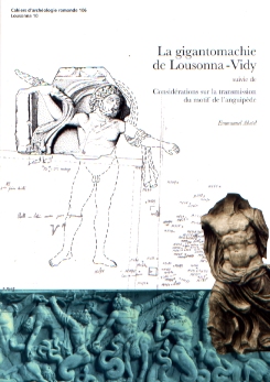 La Gigantomachie de Lousonna-Vidy suivie de considérations sur la transmission du motif de l'anguipède, (Lousonna 10), (CAR 106), 2007, 200 p.