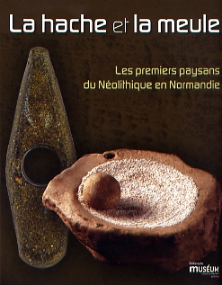 La Hache et la Meule. Les premiers paysans du Néolithique en Normandie (6000-2000 avant notre ère), (cat. expo. Muséum d'histoire naturelle, Le Havre, nov. 2007-mars 2008), 2007, 190 p.