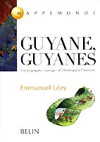 Guyane, Guyanes. Une géographie “sauvage” de l'Orénoque à l'Amazone, 2000, 347 p.