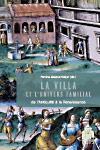 La villa et l'univers familial de l'Antiquité et à la Renaissance, 2008, 294 p.