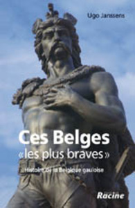 ÉPUISÉ - Ces Belges «les plus braves». Histoire de la Belgique gauloise, 2008, 264 p.