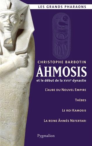 ÉPUISÉ - Ahmosis et le début de la XVIIIe dynastie. L'aube du nouvel empire, Thèbes, Le roi Kamosis, La reine Ahmès Nefertari, 2015, nvlle éd., 295 p.