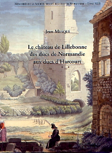 Le château de Lillebonne des ducs de Normandie aux ducs d'Harcourt, (Mémoires de la S.A.N. T.42), 2008, 192 p., 55 ill. n.b. et coul.