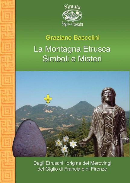 La Montagna Etrusca. Simboli e Misteri. Dagli Etruschi l'origine dei Merovingi del giglio di Francia e di Firenze, 2008, 208 p.