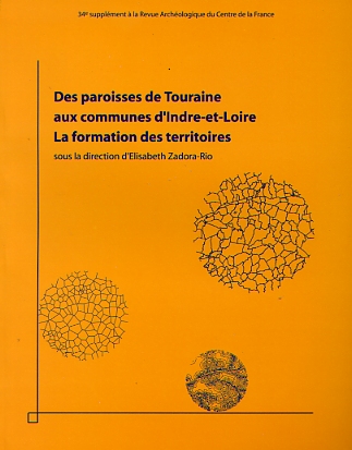Des paroisses de Touraine aux communes d'Indre-et-Loire. La formation des territoires, (34e suppl. RACF), 2008, 300 p.