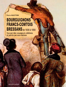 BOUTIER P. - Bourguignons, Francs-Comtois et Bressans de 1830 à 1850. Vus par des voyageurs célèbres et peints par eux-mêmes, 2007, 324 p., plus de 400 ill. - Occasion