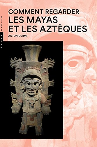 Comment regarder les Mayas et les Aztèques, 2017, nvlle éd., 384 p.