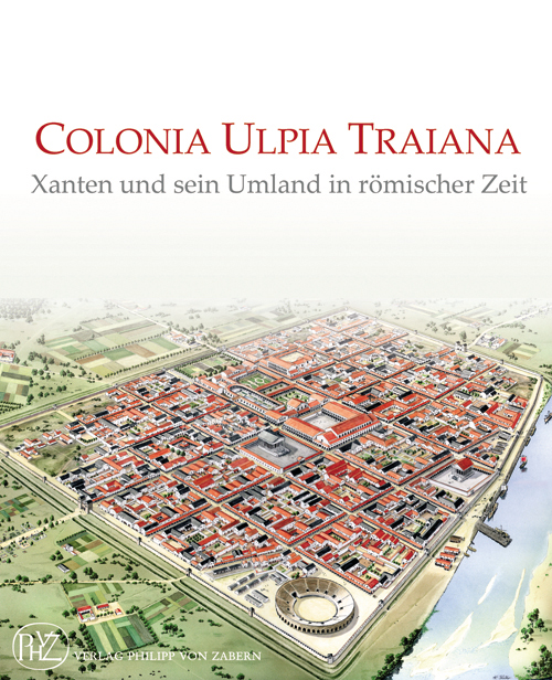 ÉPUISÉ - Colonia Ulpia Traiana. Xanten und sein Umland in römischer Zeit, 2008, 638 p., 434 ill.