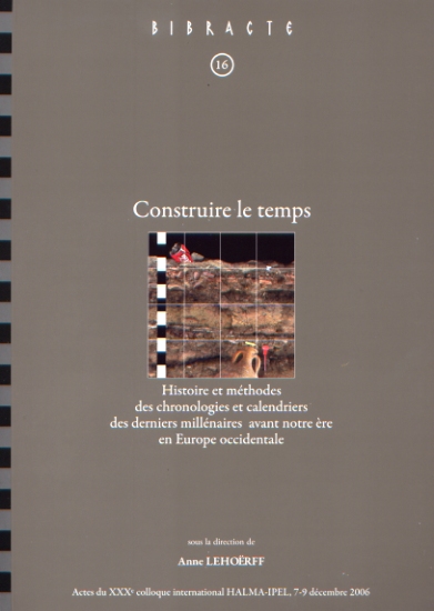 Construire le temps. Histoire et méthodes des chronologies et calendriers des derniers millénaires avant notre ère en Europe occidentale, (actes XXXe coll. int. de Halma-Ipel, Lille, déc. 2006), (Bibracte 16), 2009, 360 p., 150 ill.